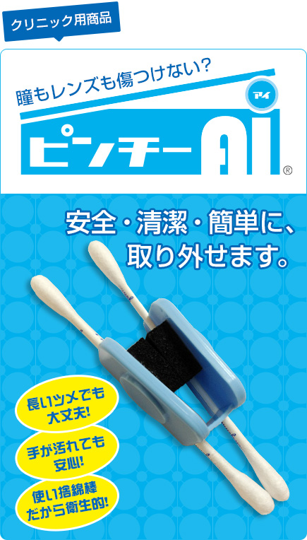 安全・清潔・簡単に、取り外せます。瞳もレンズも傷つけない♪ピンチAI（アイ）